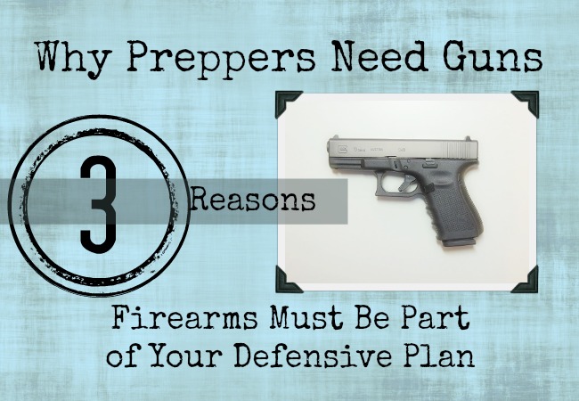 Why Preppers Need Guns: 3 Reasons Firearms Play a Vital Role in Your Defensive Plan